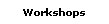 Workshops